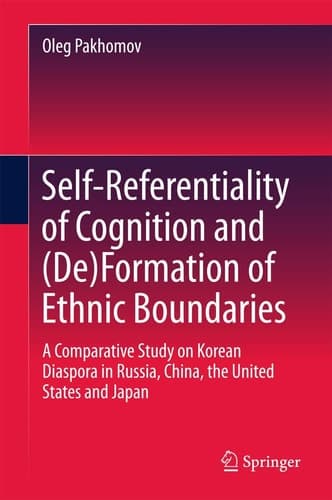 Self-Referentiality of Cognition and (De)Formation of Ethnic Boundaries A Comparative Study on Korean Diaspora in Russia, China, the United States and Japan
