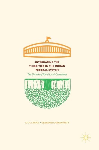 Integrating the Third Tier in the Indian Federal System Two Decades of Rural Local Governance