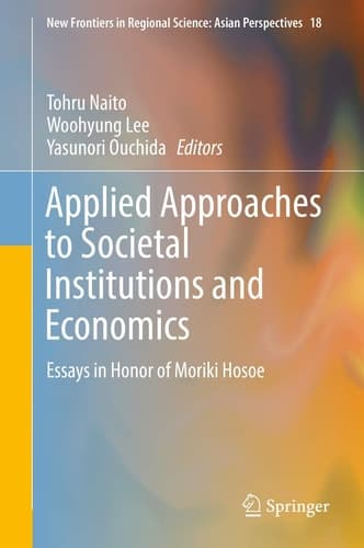 Applied Approaches to Societal Institutions and Economics Essays in Honor of Moriki Hosoe