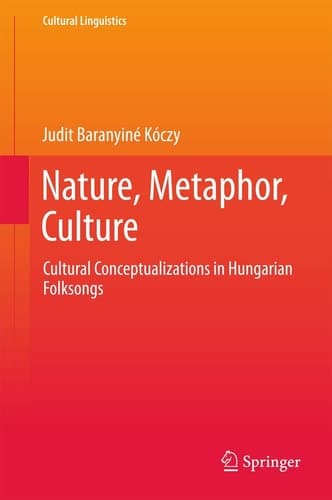 Nature, Metaphor, Culture Cultural Conceptualizations in Hungarian Folksongs