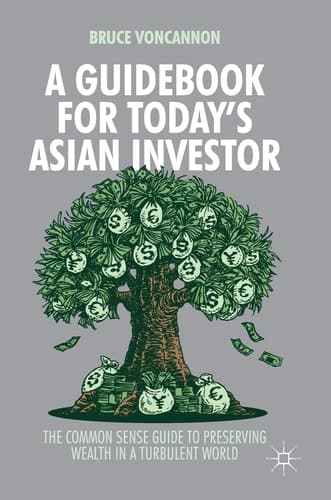 A Guidebook for Today's Asian Investor The Common Sense Guide to Preserving Wealth in a Turbulent World