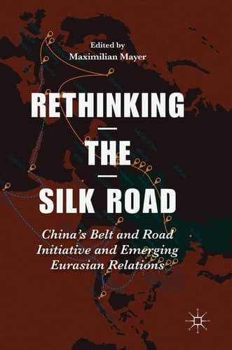 Rethinking the Silk Road China’s Belt and Road Initiative and Emerging Eurasian Relations