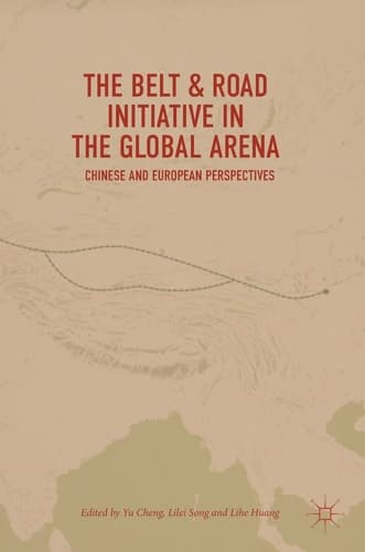 The Belt & Road Initiative in the Global Arena Chinese and European Perspectives