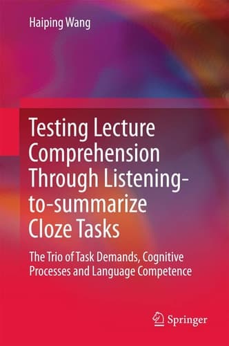 Testing Lecture Comprehension Through Listening-to-summarize Cloze Tasks The Trio of Task Demands, Cognitive Processes and Language Competence