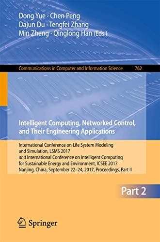 Intelligent Computing, Networked Control, and Their Engineering Applications International Conference on Life System Modeling and Simulation, LSMS 2017 and International Conference on Intelligent Computing for Sustainable Energy and Environment, ICSEE 2017, Nanjing, China, September 22-24, 2017, Proceedings, Part II