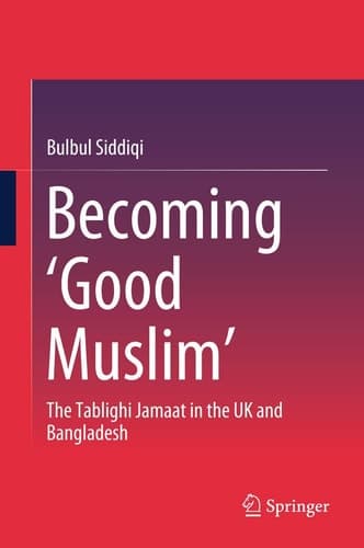 Becoming ‘Good Muslim’ The Tablighi Jamaat in the UK and Bangladesh