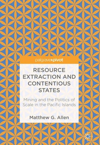 Resource Extraction and Contentious States Mining and the Politics of Scale in the Pacific Islands