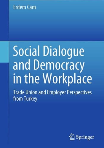 Social Dialogue and Democracy in the Workplace Trade Union and Employer Perspectives from Turkey