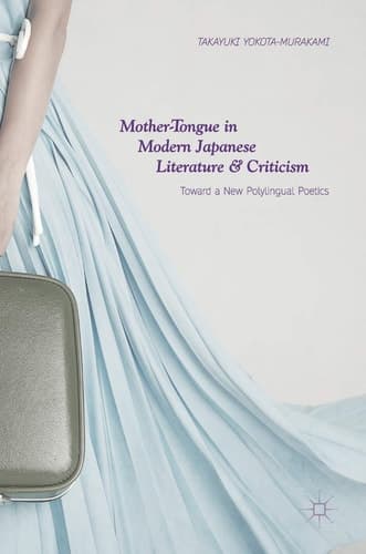 Mother-Tongue in Modern Japanese Literature and Criticism Toward a New Polylingual Poetics