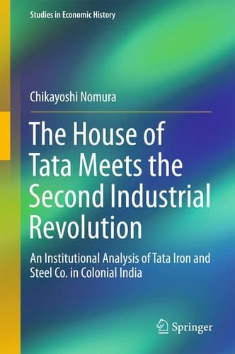 The House of Tata Meets the Second Industrial Revolution An Institutional Analysis of Tata Iron and Steel Co. in Colonial India