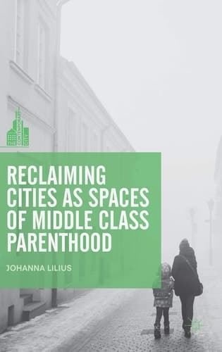 Reclaiming Cities as Spaces of Middle Class Parenthood