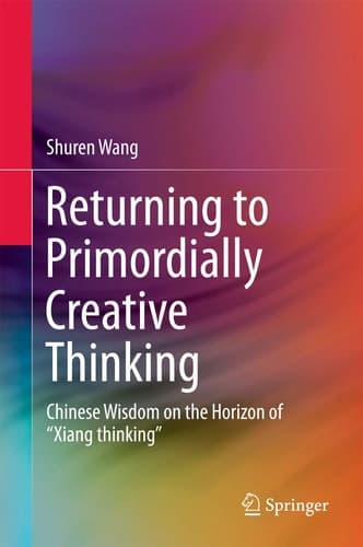 Returning to Primordially Creative Thinking Chinese Wisdom on the Horizon of “Xiang thinking”