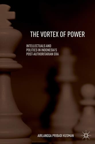 The Vortex of Power Intellectuals and Politics in Indonesia's Post-Authoritarian Era