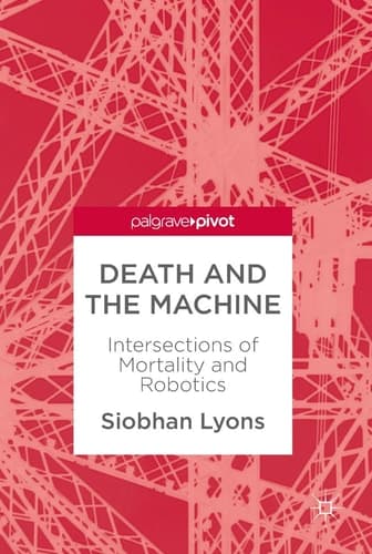 Death and the Machine Intersections of Mortality and Robotics