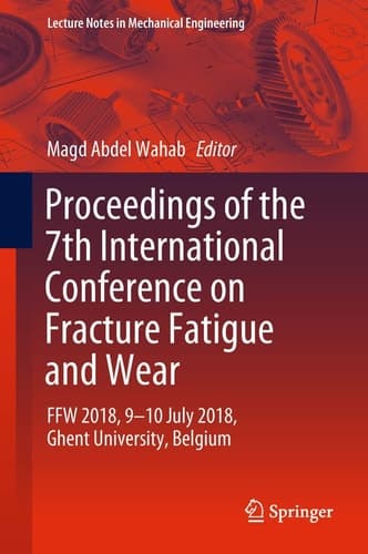 Proceedings of the 7th International Conference on Fracture Fatigue and Wear FFW 2018, 9-10 July 2018, Ghent University, Belgium