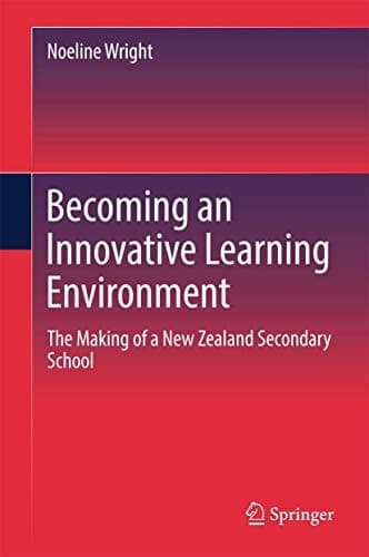 Becoming an Innovative Learning Environment The Making of a New Zealand Secondary School