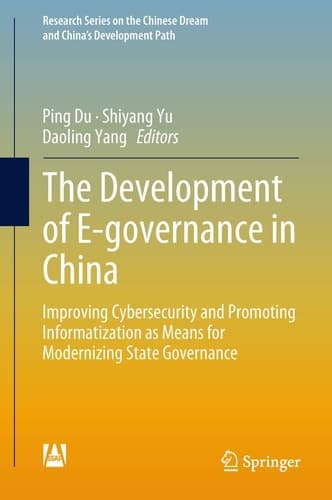 The Development of E-governance in China Improving Cybersecurity and Promoting Informatization as Means for Modernizing State Governance