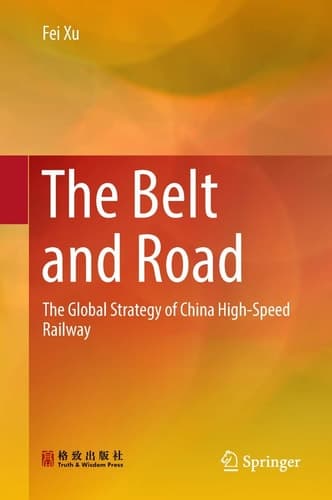 The Belt and Road The Global Strategy of China High-Speed Railway