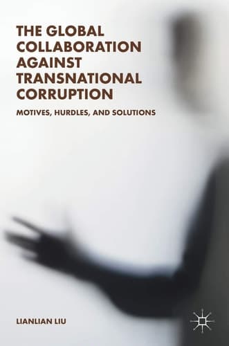 The Global Collaboration against Transnational Corruption Motives, Hurdles, and Solutions