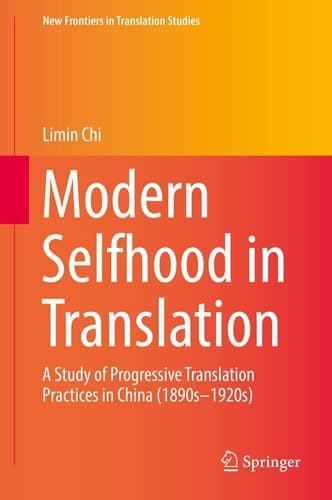Modern Selfhood in Translation A Study of Progressive Translation Practices in China (1890s–1920s)