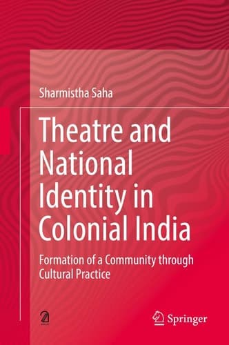 Theatre and National Identity in Colonial India Formation of a Community through Cultural Practice