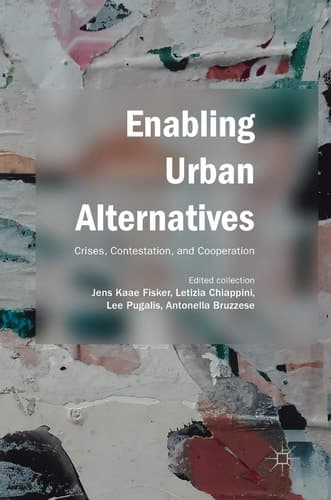 Enabling Urban Alternatives Crises, Contestation, and Cooperation