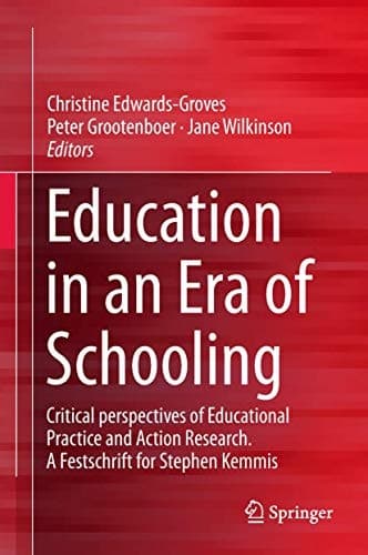 Education in an Era of Schooling Critical perspectives of Educational Practice and Action Research. A Festschrift for Stephen Kemmis