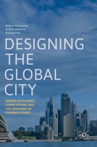 Designing the Global City Design Excellence, Competitions and the Remaking of Central Sydney