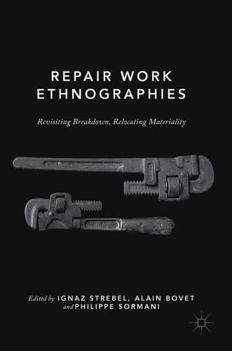 Repair Work Ethnographies Revisiting Breakdown, Relocating Materiality