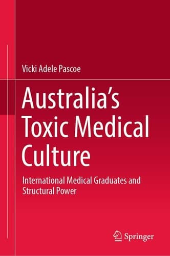 Australia’s Toxic Medical Culture International Medical Graduates and Structural Power
