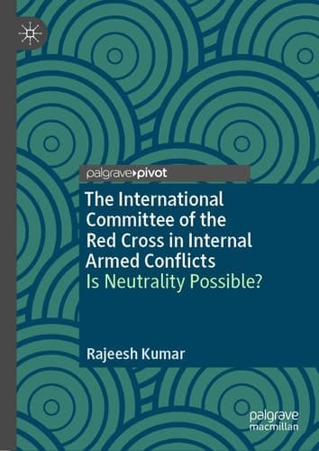The International Committee of the Red Cross in Internal Armed Conflicts Is Neutrality Possible?