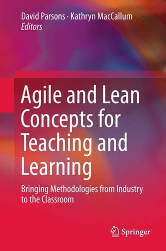 Agile and Lean Concepts for Teaching and Learning Bringing Methodologies from Industry to the Classroom