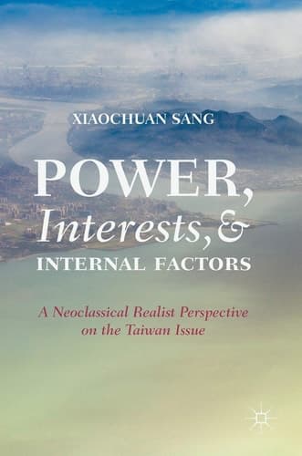 Power, Interests, and Internal Factors A Neoclassical Realist Perspective on the Taiwan Issue