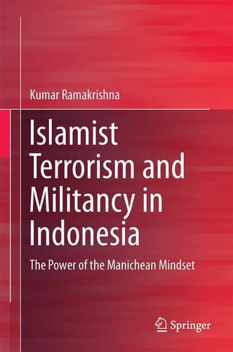 Islamist Terrorism and Militancy in Indonesia The Power of the Manichean Mindset