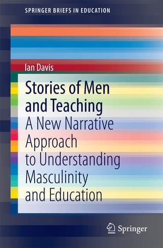 Stories of Men and Teaching A New Narrative Approach to Understanding Masculinity and Education