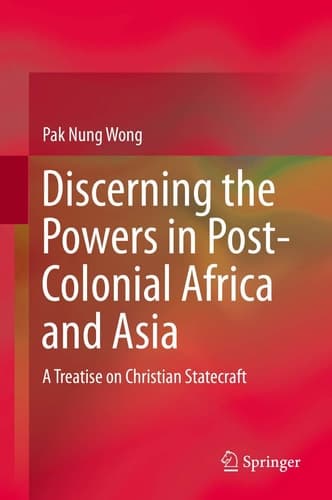 Discerning the Powers in Post-Colonial Africa and Asia A Treatise on Christian Statecraft
