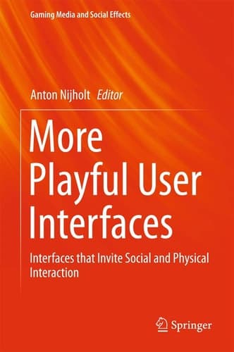 More Playful User Interfaces Interfaces that Invite Social and Physical Interaction
