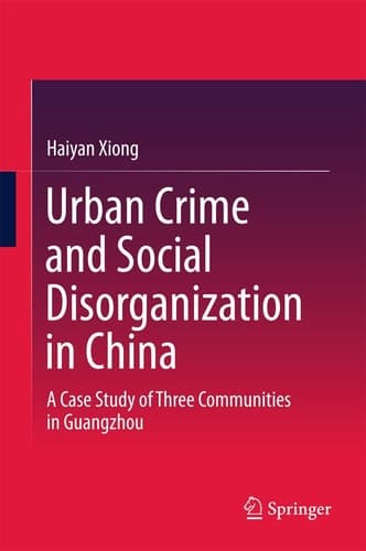 Urban Crime and Social Disorganization in China A Case Study of Three Communities in Guangzhou