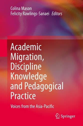 Academic Migration, Discipline Knowledge and Pedagogical Practice Voices from the Asia-Pacific