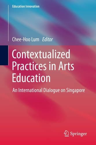 Contextualized Practices in Arts Education An International Dialogue on Singapore